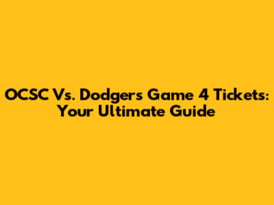 OCSC Vs. Dodgers Game 4 Tickets: Your Ultimate Guide