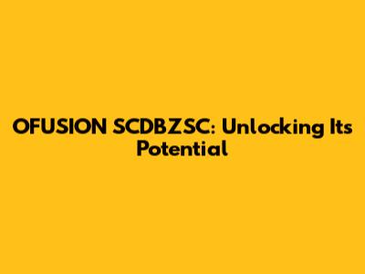 OFUSION SCDBZSC: Unlocking Its Potential