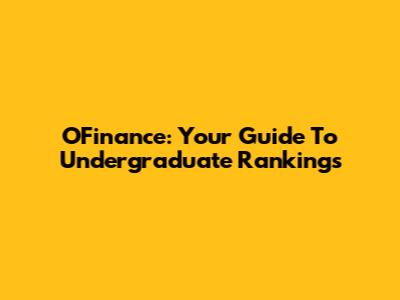 OFinance: Your Guide To Undergraduate Rankings