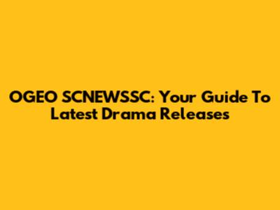 OGEO SCNEWSSC: Your Guide To Latest Drama Releases