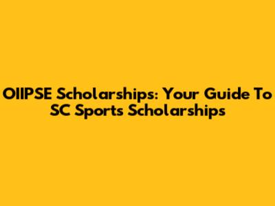 OIIPSE Scholarships: Your Guide To SC Sports Scholarships