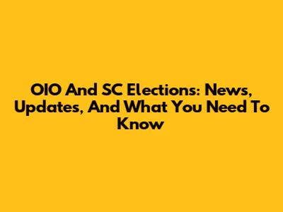 OIO And SC Elections: News, Updates, And What You Need To Know