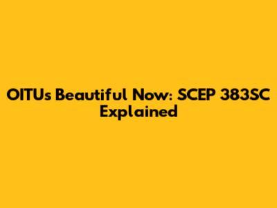 OITU's Beautiful Now: SCEP 383SC Explained