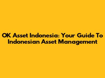 OK Asset Indonesia: Your Guide To Indonesian Asset Management