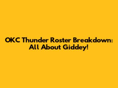 OKC Thunder Roster Breakdown: All About Giddey!