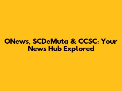 ONews, SCDeMuta & CCSC: Your News Hub Explored