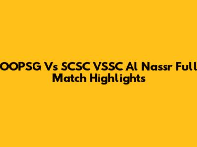 OOPSG Vs SCSC VSSC Al Nassr Full Match Highlights