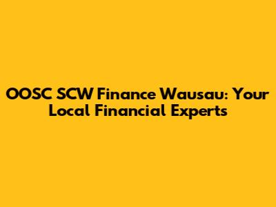 OOSC SCW Finance Wausau: Your Local Financial Experts