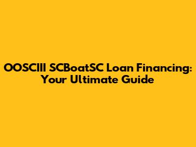 OOSCIII SCBoatSC Loan Financing: Your Ultimate Guide