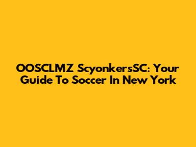 OOSCLMZ ScyonkersSC: Your Guide To Soccer In New York