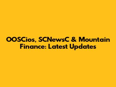 OOSCios, SCNewsC & Mountain Finance: Latest Updates