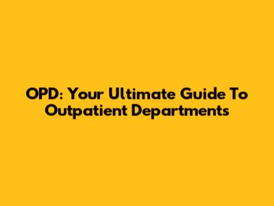 OPD: Your Ultimate Guide To Outpatient Departments