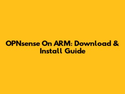 OPNsense On ARM: Download & Install Guide