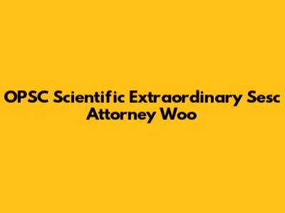OPSC Scientific Extraordinary Sesc Attorney Woo