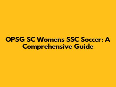 OPSG SC Women's SSC Soccer: A Comprehensive Guide