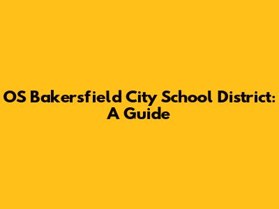 OS Bakersfield City School District: A Guide
