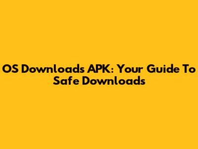 OS Downloads APK: Your Guide To Safe Downloads