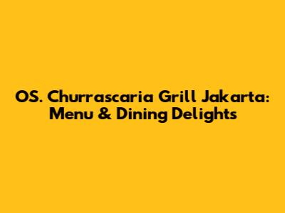 OS. Churrascaria Grill Jakarta: Menu & Dining Delights