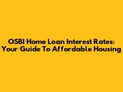 OSBI Home Loan Interest Rates: Your Guide To Affordable Housing