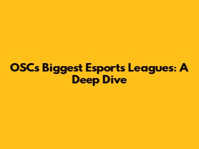 OSC's Biggest Esports Leagues: A Deep Dive