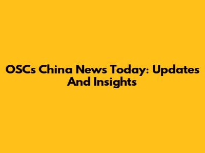OSC's China News Today: Updates And Insights