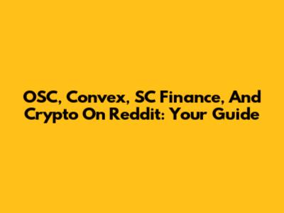 OSC, Convex, SC Finance, And Crypto On Reddit: Your Guide