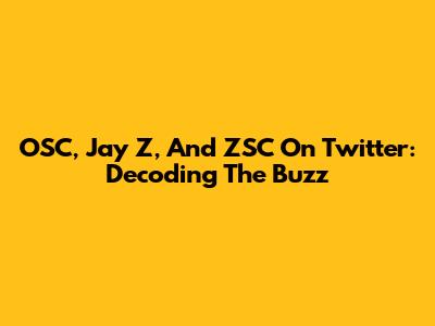 OSC, Jay Z, And ZSC On Twitter: Decoding The Buzz