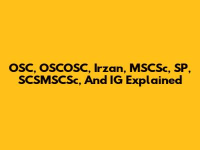 OSC, OSCOSC, Irzan, MSCSc, SP, SCSMSCSc, And IG Explained