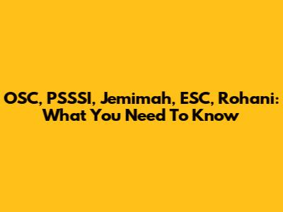 OSC, PSSSI, Jemimah, ESC, Rohani: What You Need To Know