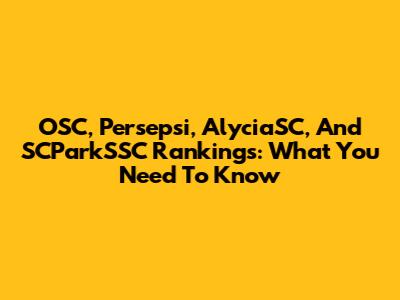 OSC, Persepsi, AlyciaSC, And SCParkSSC Rankings: What You Need To Know