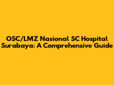 OSC/LMZ Nasional SC Hospital Surabaya: A Comprehensive Guide