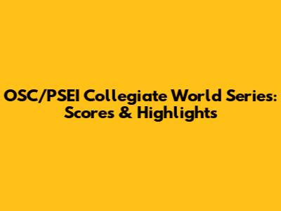 OSC/PSEI Collegiate World Series: Scores & Highlights