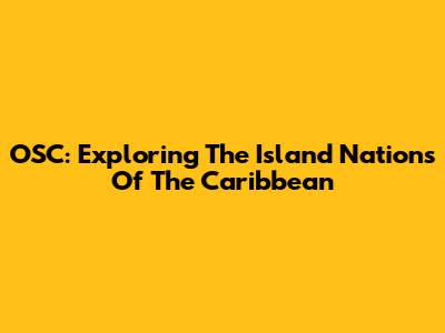 OSC: Exploring The Island Nations Of The Caribbean