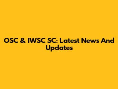 OSC & IWSC SC: Latest News And Updates