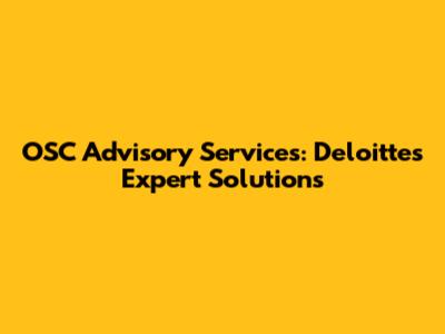 OSC Advisory Services: Deloitte's Expert Solutions