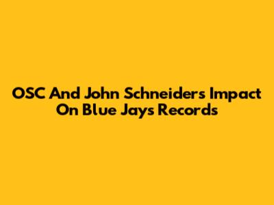 OSC And John Schneider's Impact On Blue Jays Records