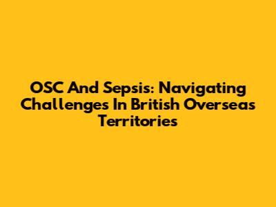 OSC And Sepsis: Navigating Challenges In British Overseas Territories