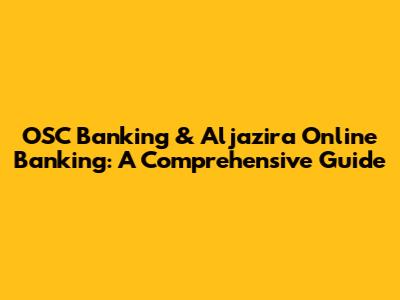 OSC Banking & Aljazira Online Banking: A Comprehensive Guide