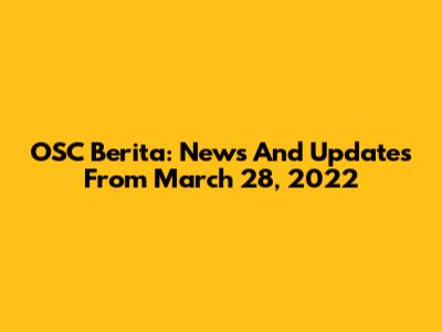OSC Berita: News And Updates From March 28, 2022