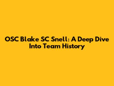 OSC Blake SC Snell: A Deep Dive Into Team History