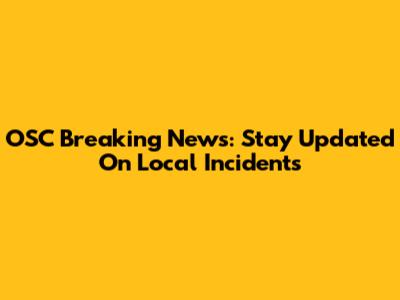 OSC Breaking News: Stay Updated On Local Incidents