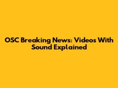 OSC Breaking News: Videos With Sound Explained