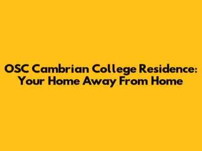 OSC Cambrian College Residence: Your Home Away From Home