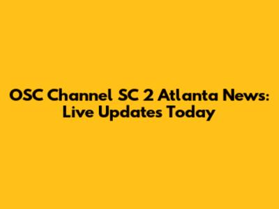 OSC Channel SC 2 Atlanta News: Live Updates Today