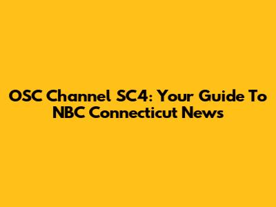 OSC Channel SC4: Your Guide To NBC Connecticut News