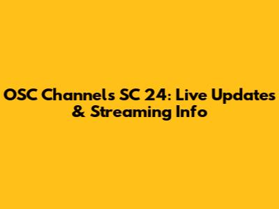 OSC Channels SC 24: Live Updates & Streaming Info