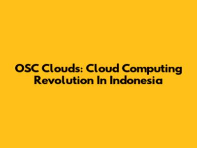 OSC Clouds: Cloud Computing Revolution In Indonesia