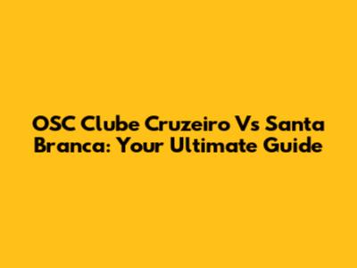 OSC Clube Cruzeiro Vs Santa Branca: Your Ultimate Guide