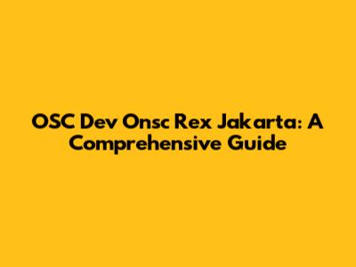 OSC Dev Onsc Rex Jakarta: A Comprehensive Guide
