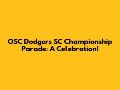 OSC Dodgers SC Championship Parade: A Celebration!